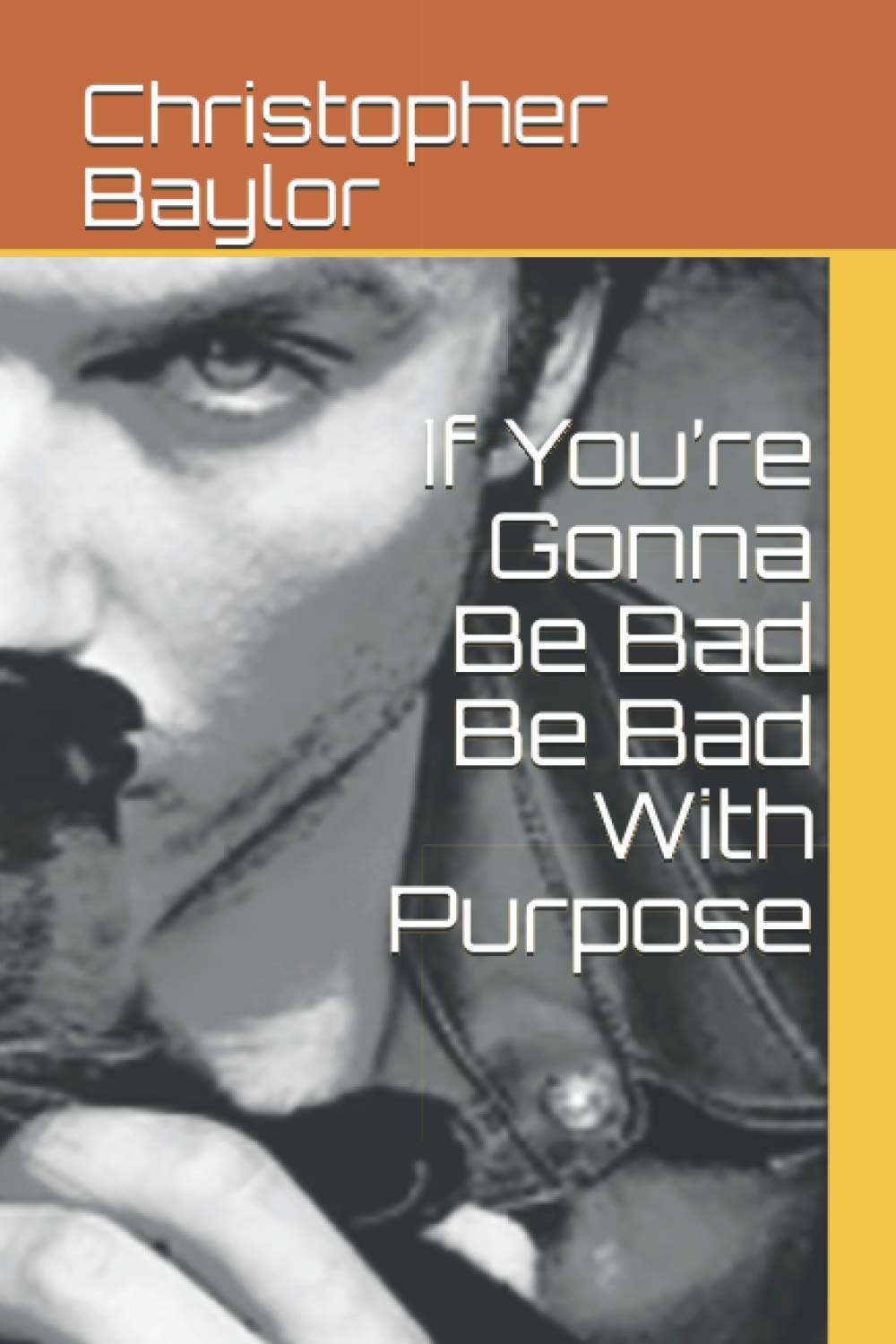 If You’re Gonna Be Bad Be Bad With Purpose: If You’re Gonna Be Bad Be Bad With Purpose