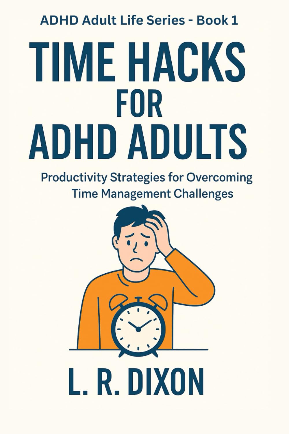 Time Hacks for ADHD Adults: Maximising Productivity (ADHD Adult Life Series)