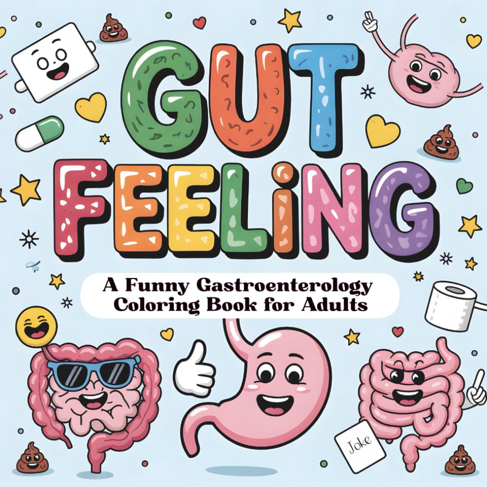 Gut Feeling A Funny Gastroenterology Coloring Book: Hilarious Digestive Health Puns and GI-Themed Quotes for Nurses, Doctors, Patients, and Pun Lovers (The Punny Medical Coloring Book Series)