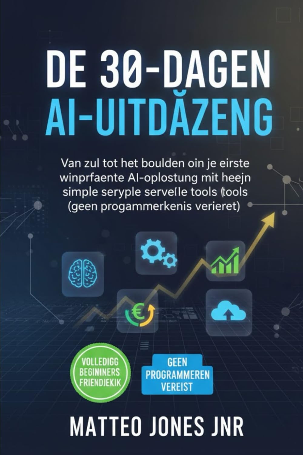 DE 30-DAGEN AI-UITDAGING: Van nul tot het bouwen van je eerste winstgevende AI-oplossing met behulp van simpele serverloze tools (geen programmeerkennis vereist)MATTEO JONES JNR