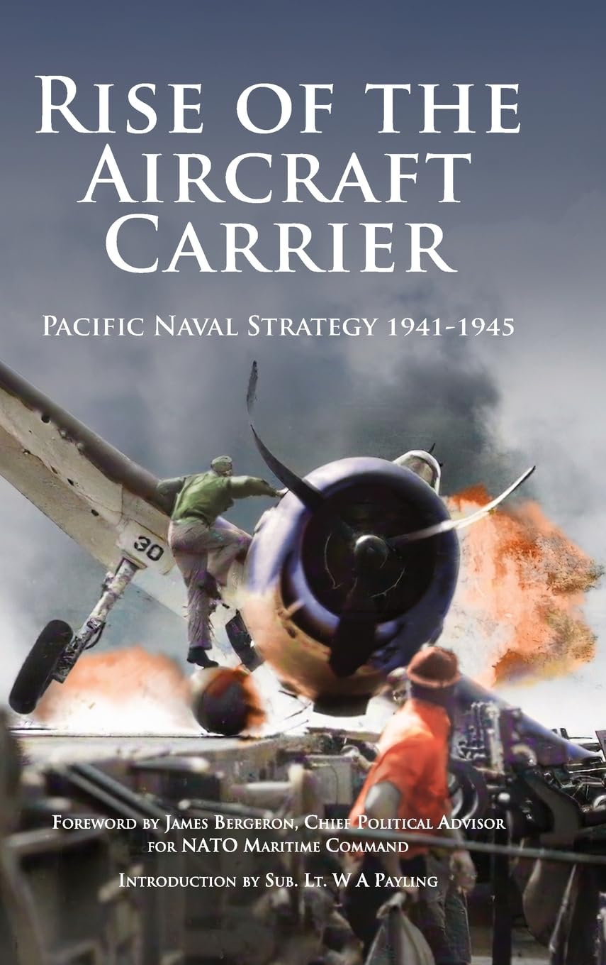 Rise of the Aircraft Carrier: Pacific Naval Strategy 1941-1945 (Britannia Naval Histories of WWII)