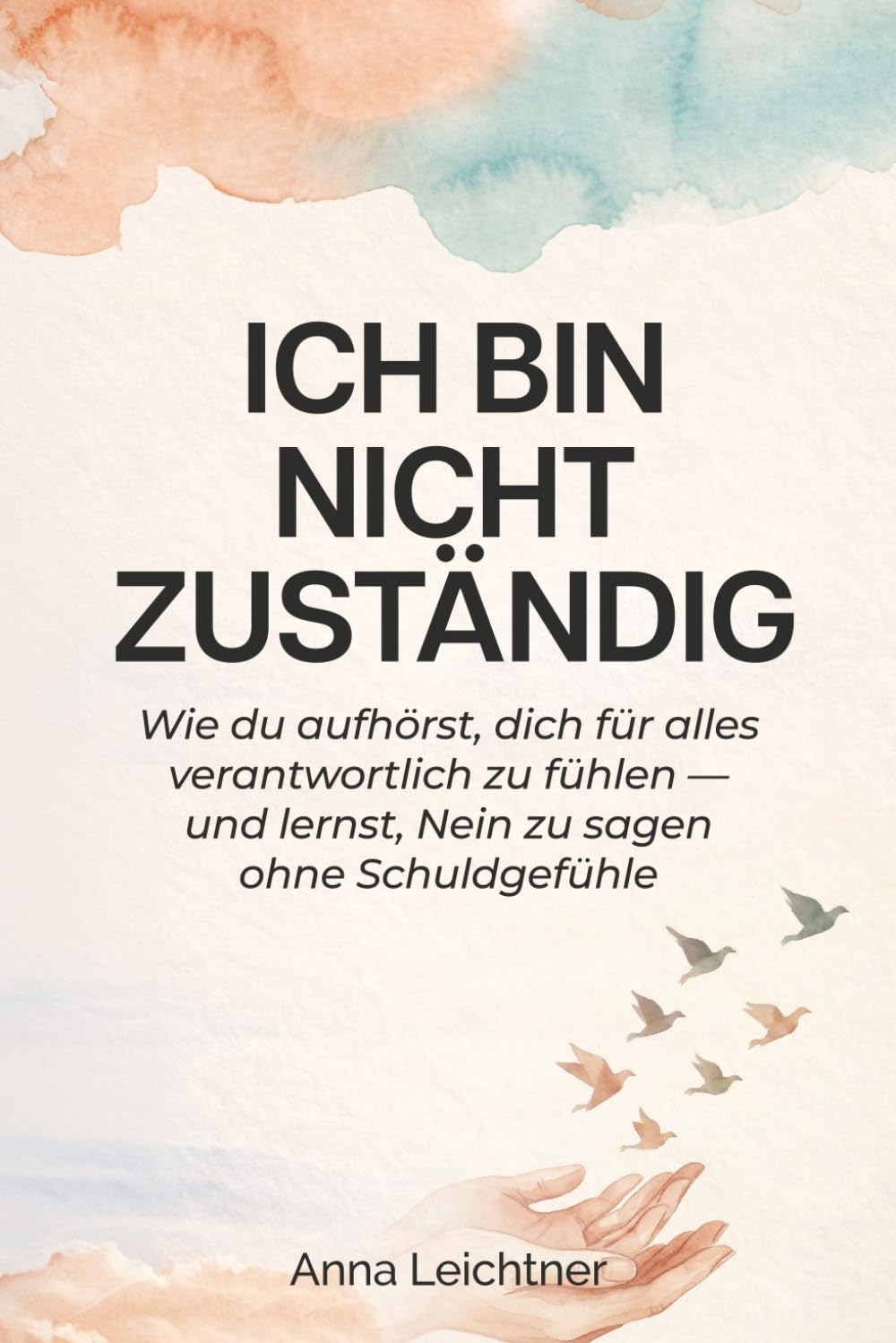 Ich bin nicht zuständig: Wie du aufhörst, dich für alles verantwortlich zu fühlen — und lernst, Nein zu sagen ohne Schuldgefühle
