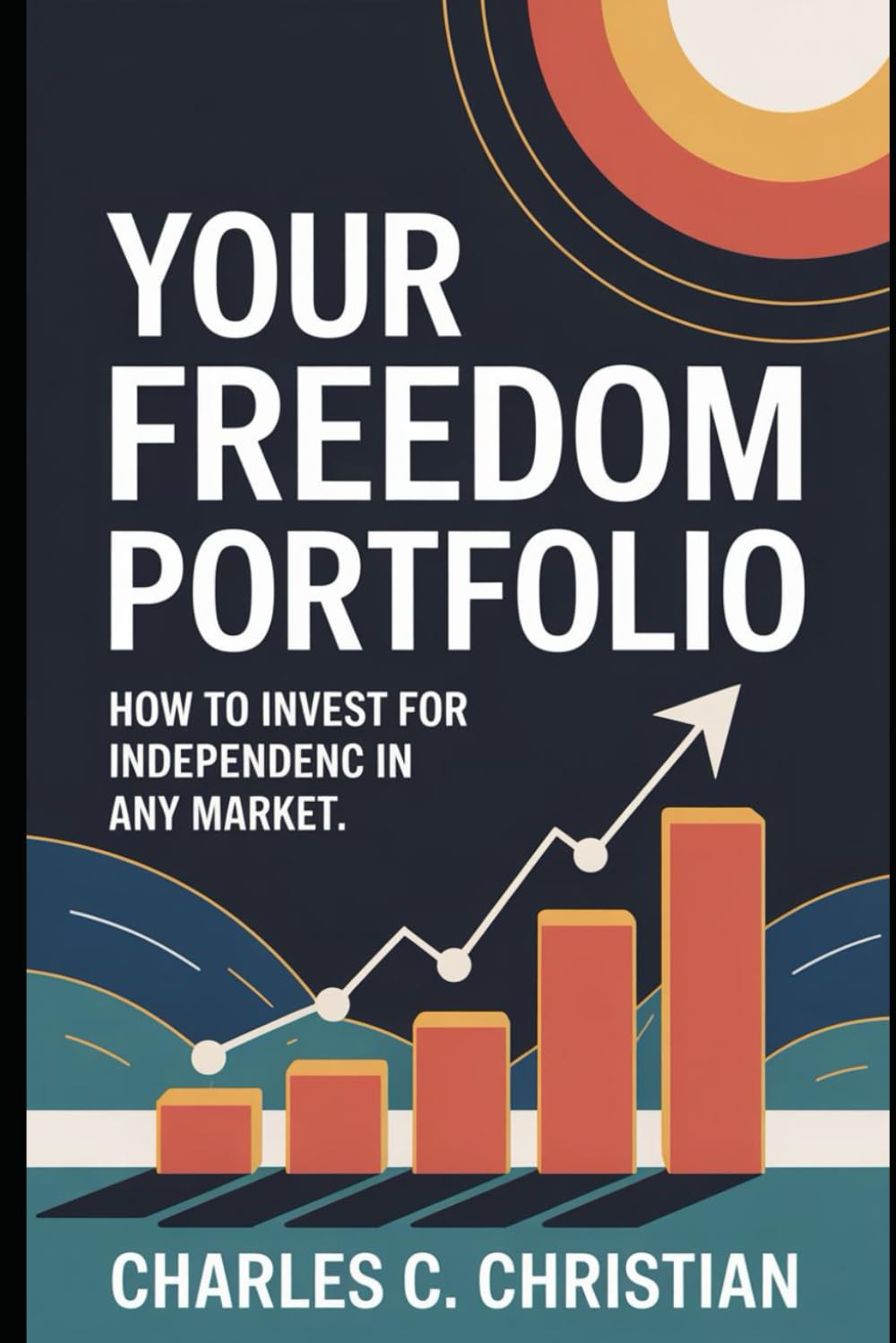 YOUR FREEDOM PORTFOLIO: How to Invest for Independence in Any Market