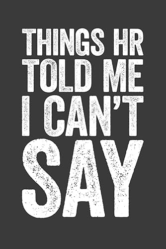 Things HR Told Me I Can't Say: 6 x 9 Blank Lined Notebook Journal - Funny Saying Sarcastic Work Gag Gift for Office Coworkers, HR Manager, Team, Boss