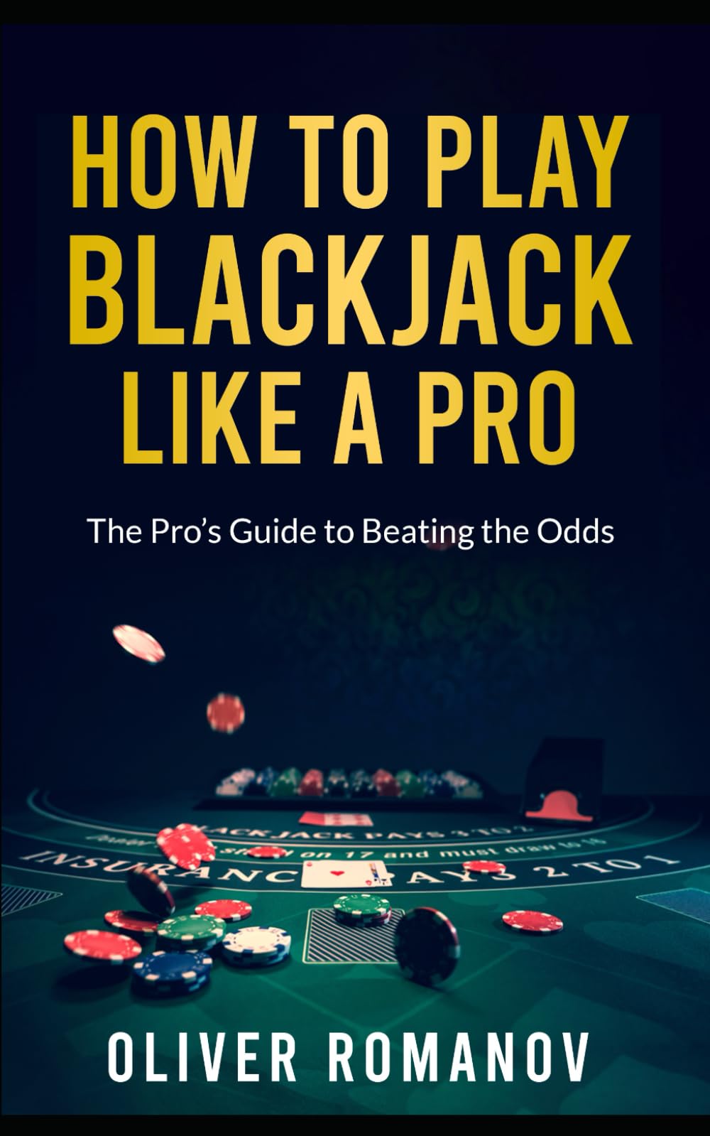 How to Play Blackjack Like a Pro: The Pro’s Guide to Beating the Odds (Casino Gambling, Table Games)
