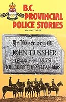 BC Provincial Police Stories: Volume Three 1895811759 Book Cover
