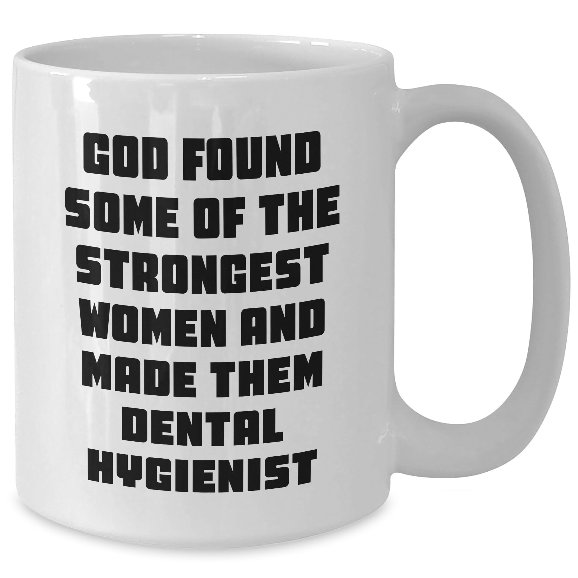 Dental Hygienist Gifts from God Found Some Of The Strongest Women And Made Them Dental Hygienist - Funny White Coffee Mug for Christmas