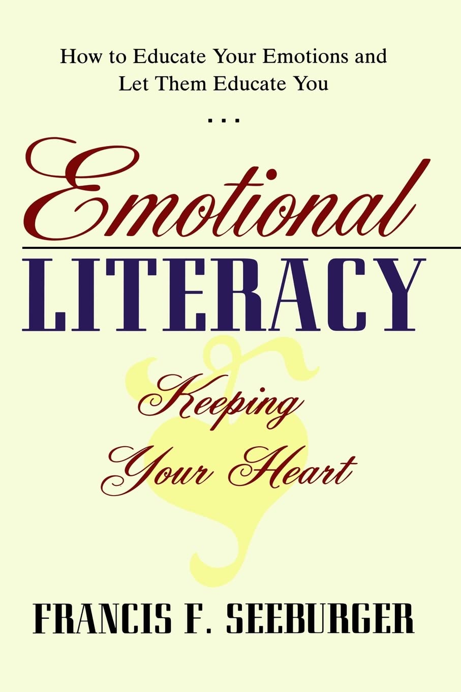 Emotional Literacy: Keeping Your Heart: How to Educate Your Emotions and Let Them Educate You