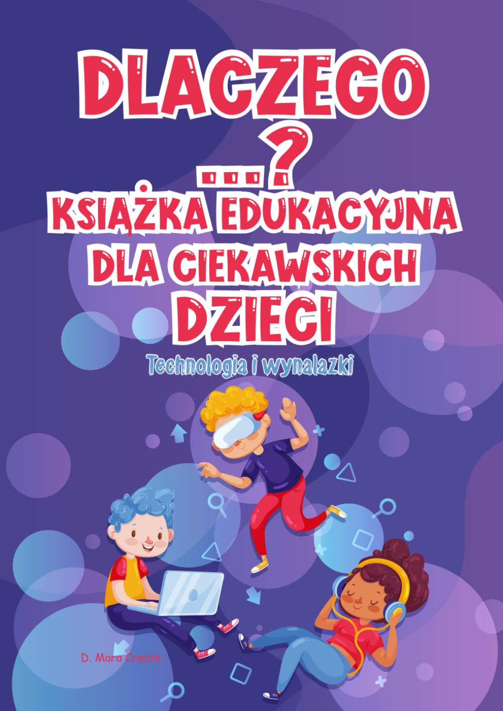 Dlaczego... Książka edukacyjna dla ciekawskich dzieci: Skąd się wziął telefon, Internet? Jak działa karta płatnicza - Bajki dla dzieci wyjaśniające ... dla dzieci, grami, wycinankami i.t.p.