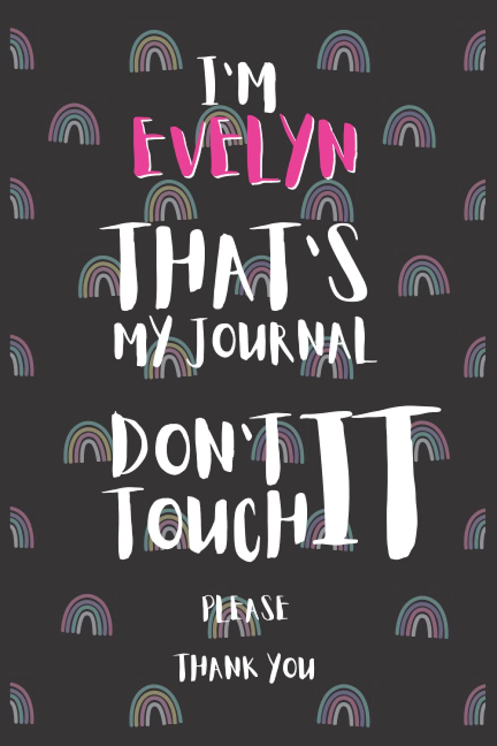 I'M Evelyn THAT'S MY JOURNAL DON'T TOUCH IT PLEASE Gift A Notebook with a Name | Name Notebook Journal | Notebook for Women Girls School Pink Rainbow ... Wide Lined Journal Diary for Writing Notes