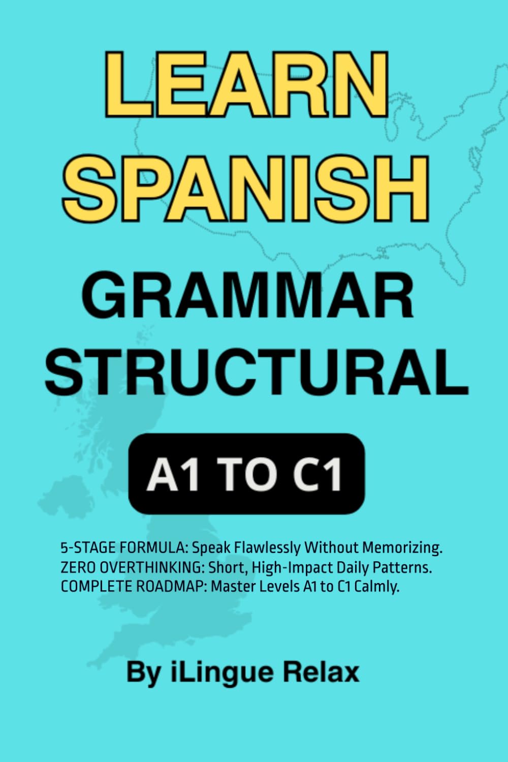 SPANISH RELAX: Structural Grammar Spanish from A1 to C1: An Accelerated Learning Method for Executives and Professionals (With English Pronunciation Guides)
