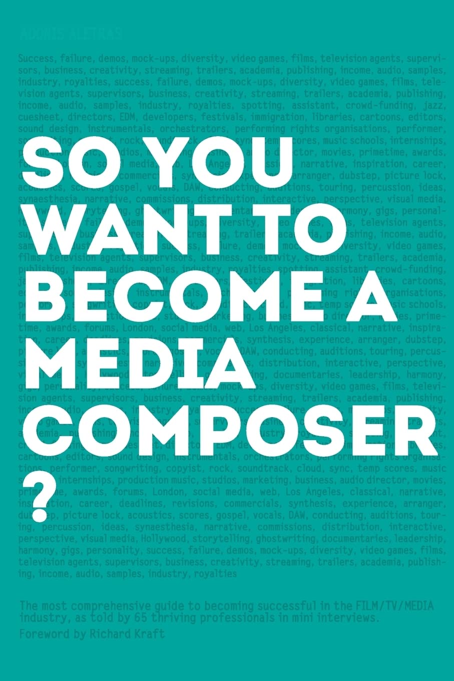 So, you want to become a media composer?: The most comprehensive guide to becoming successful in the film/TV/media industry, as told by 65 thriving professionals in mini interviews! Paperback – September 19, 2018