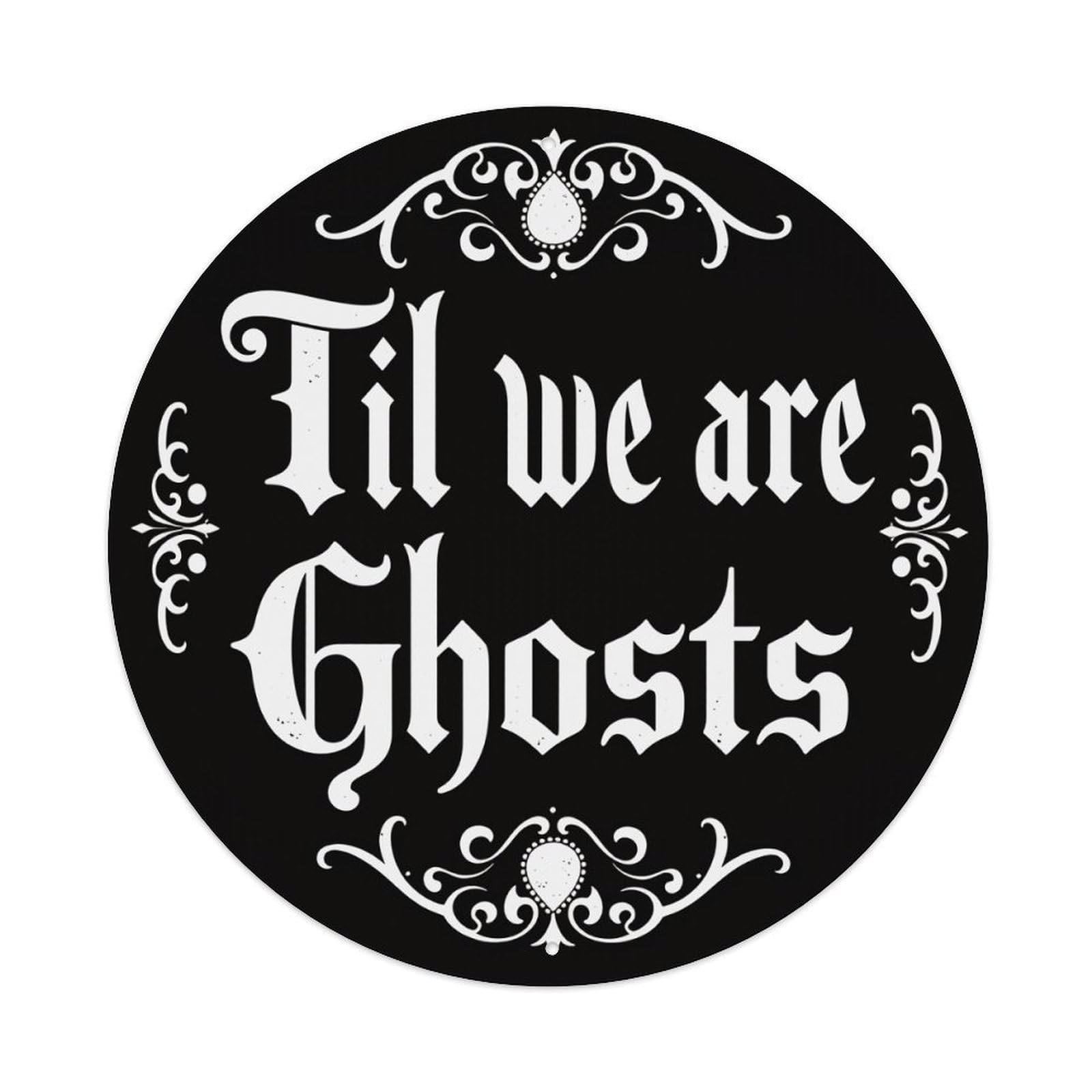 Til We Are Ghosts Round Tin Sign Retro Metal Sign for Cafe Bar Pub Home Game Room Gym Club Wall Decoration Vintage Metal Poster 8x8 Inch