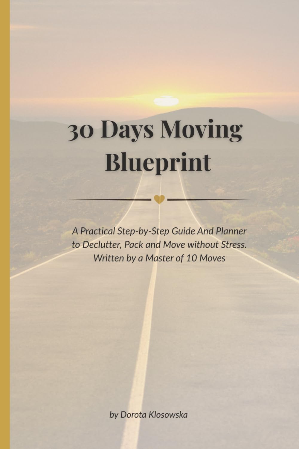 30 Days Moving Blueprint: A Practical Step-by-Step Guide and Planner to Declutter, Pack and Move Without Stress. Written by a Master of 10 Moves