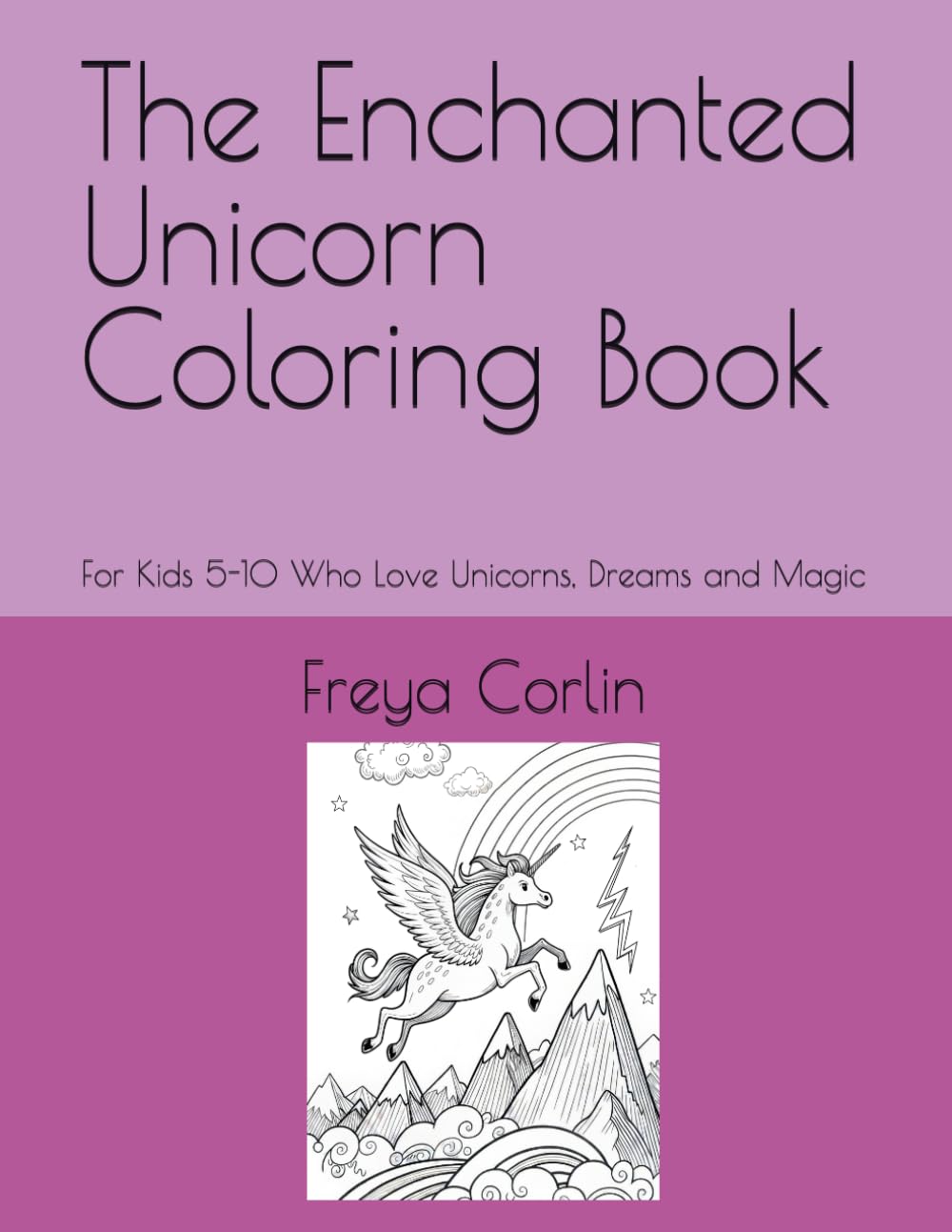 The Enchanted Unicorn Coloring Book: For Kids 5-10 Who Love Unicorns, Dreams and Magic
