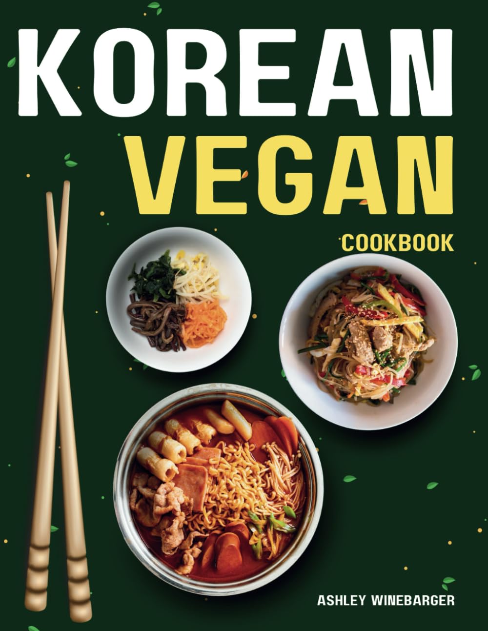 Korean Vegan Cookbook: Delicious and Nutritious Plant-Based Vegan Recipes from Kimchi to Bibimbap in Korean Cuisine