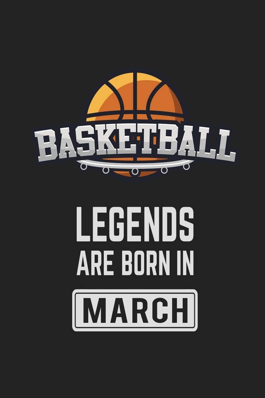 Basketball Legends Are Born in March: Basketball Notebook Gift for Kids, Boys & Girls Basketball Lovers Birthday Gift