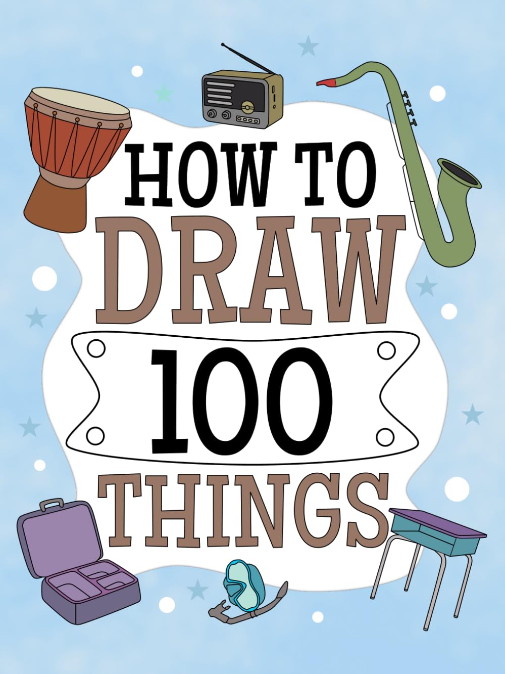 How to Draw 100 Things: Fun Step By Step Easy Drawing For Kids. Household Things, Sports, Food, Music Instruments Cute Stuffs.
