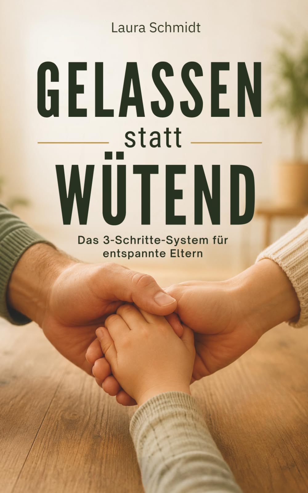Gelassen statt Wütend: Das 3-Schritte-System für entspannte Eltern