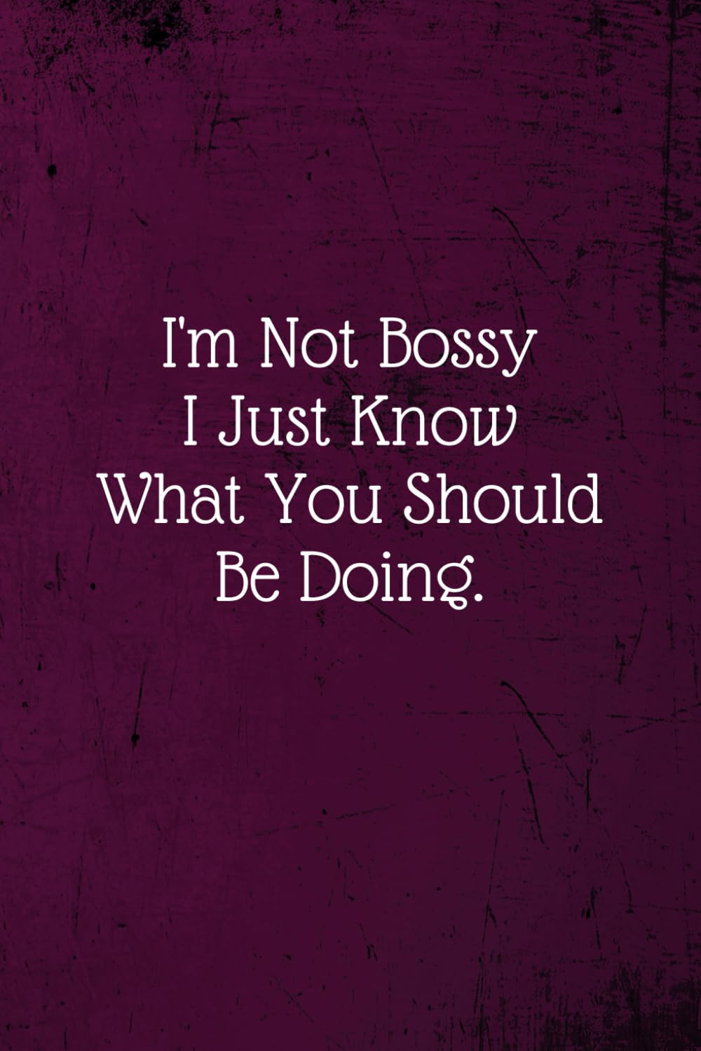 I'm Not Bossy I Just Know What You Should Be Doing.: Coworker Notebook (Funny Office Journals)- Lined Blank Notebook Journal