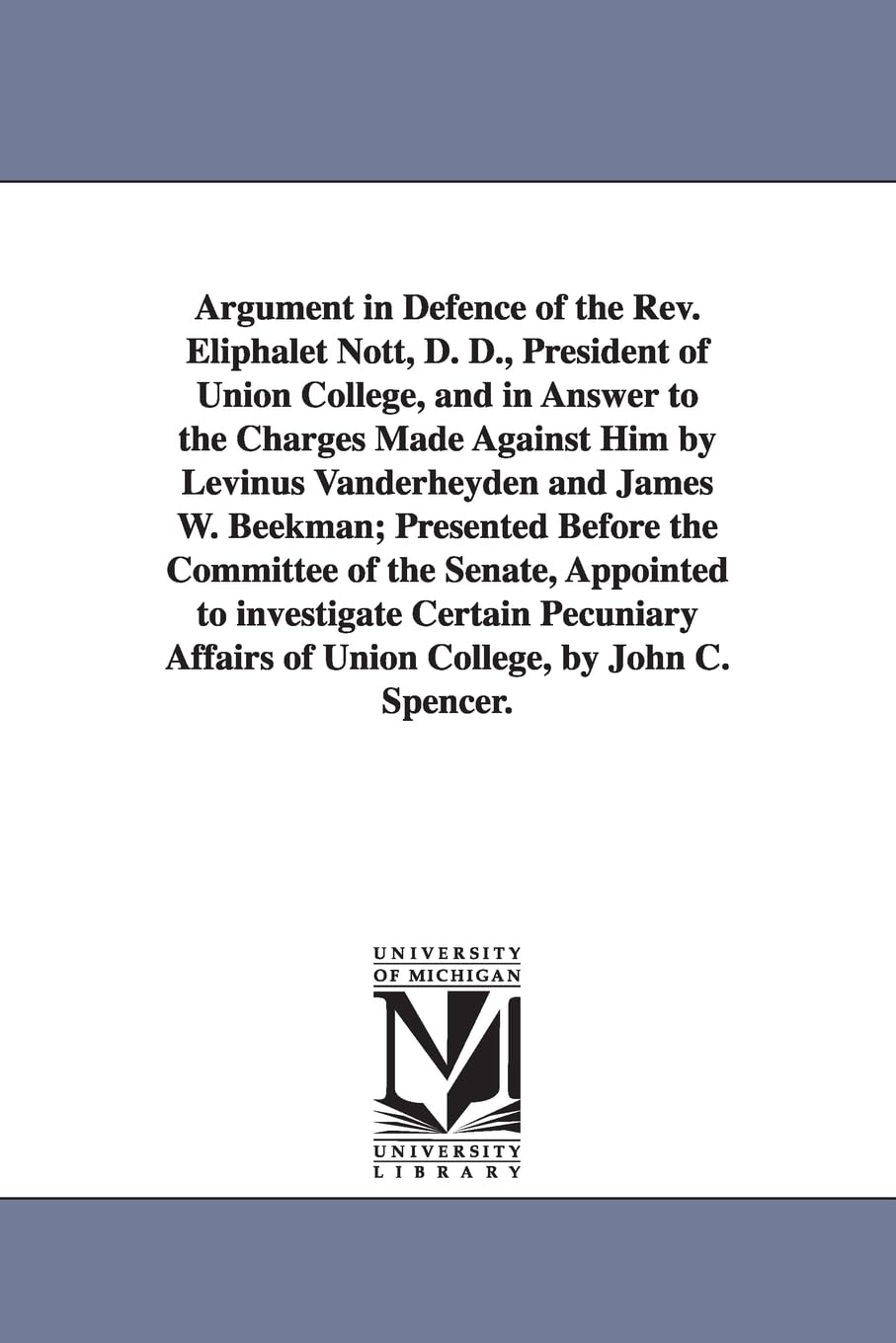 Argument in defence of the Rev. Eliphalet Nott, D. D., president of Union college, and in answer to the charges made against him by Levinus ... the Senate, appointed to investigate certain