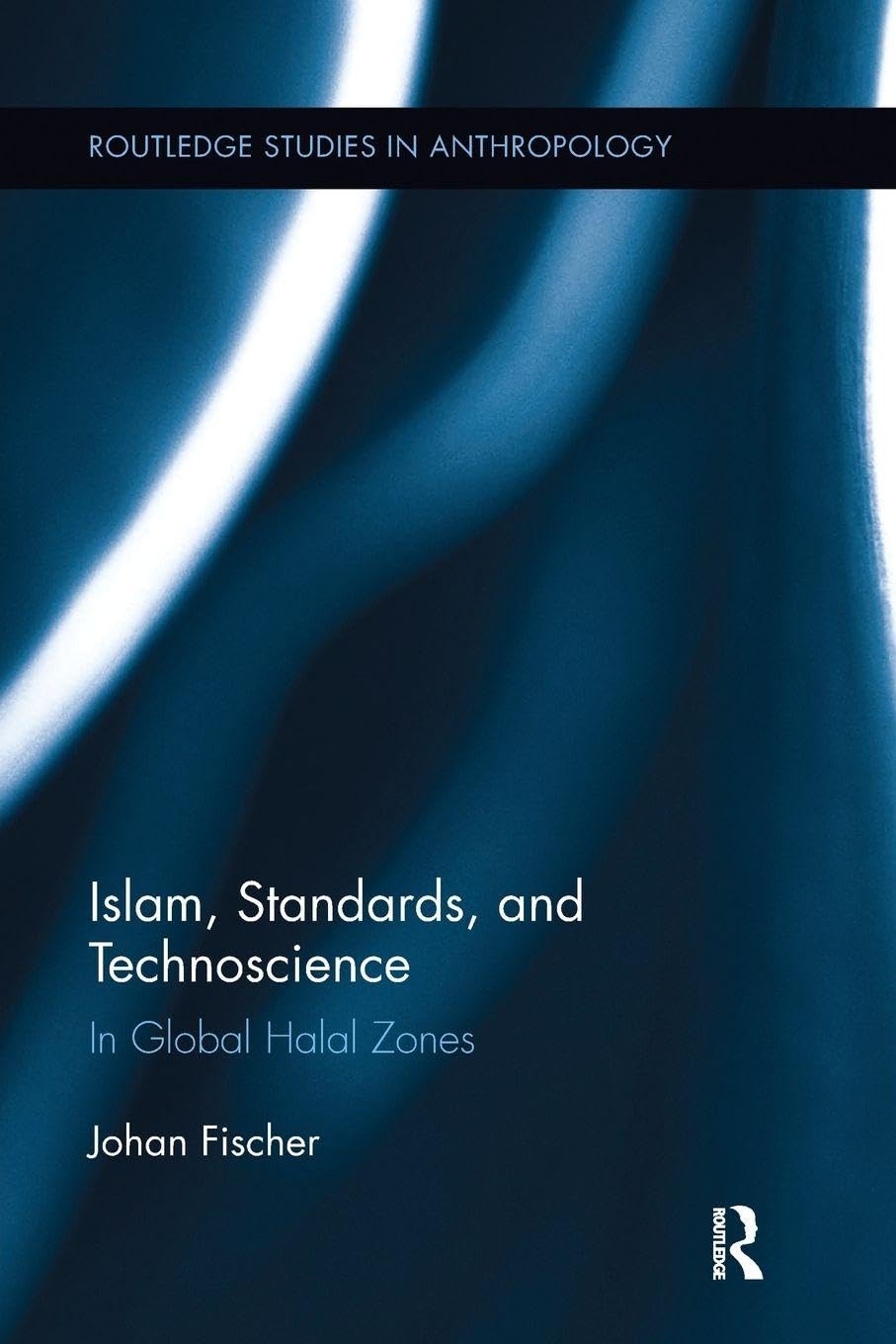 Islam, Standards, and Technoscience: In Global Halal Zones (Routledge Studies in Anthropology)      1st Edition