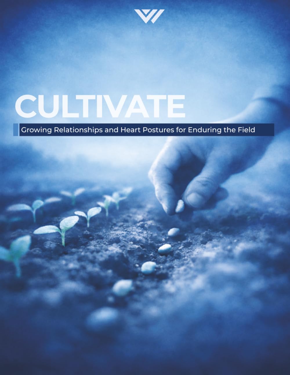 Cultivate: Growing Relationships and Heart Postures for Enduring the Field