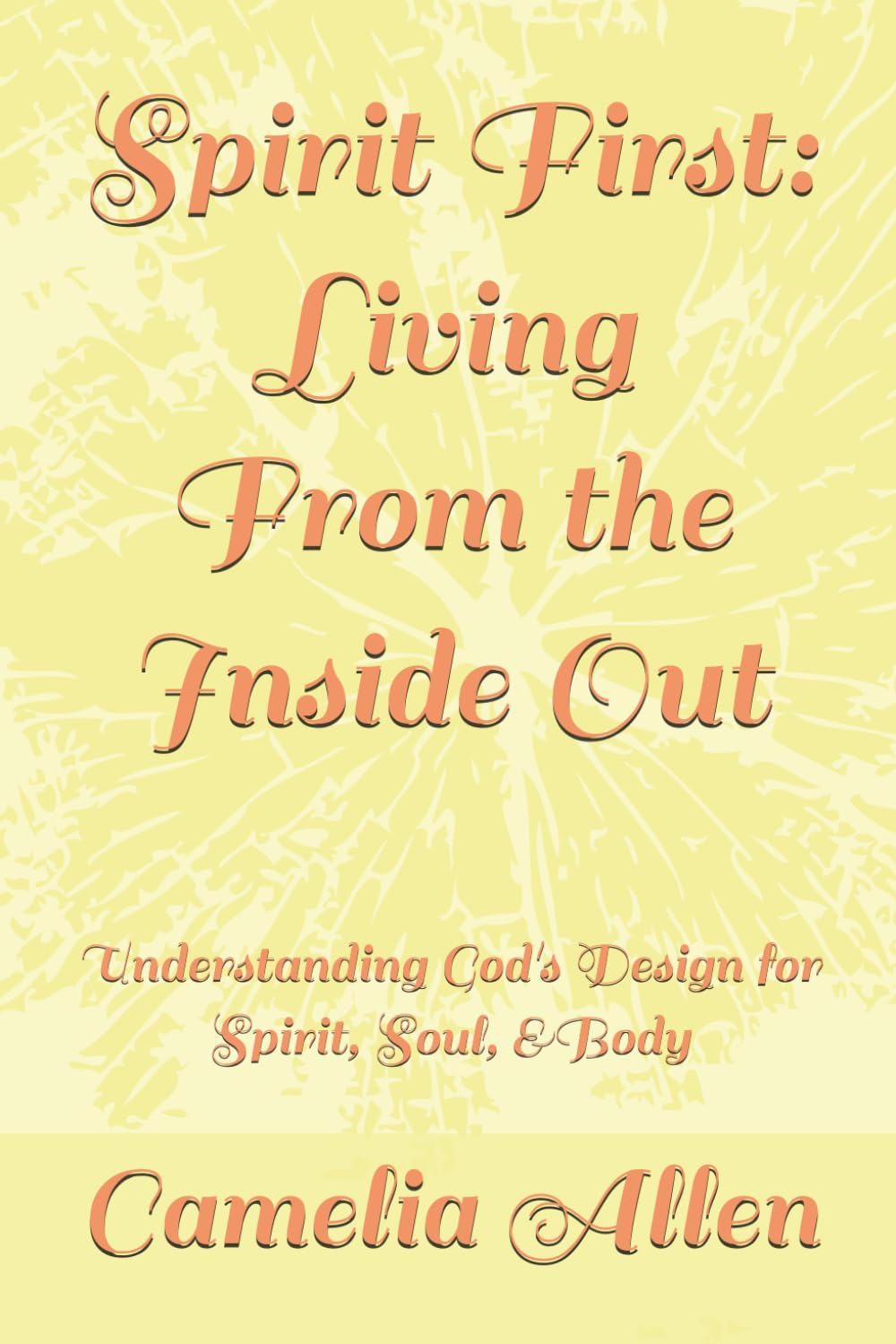Spirit First: Living From the Inside Out: Understanding God's Design for Spirit, Soul, &Body