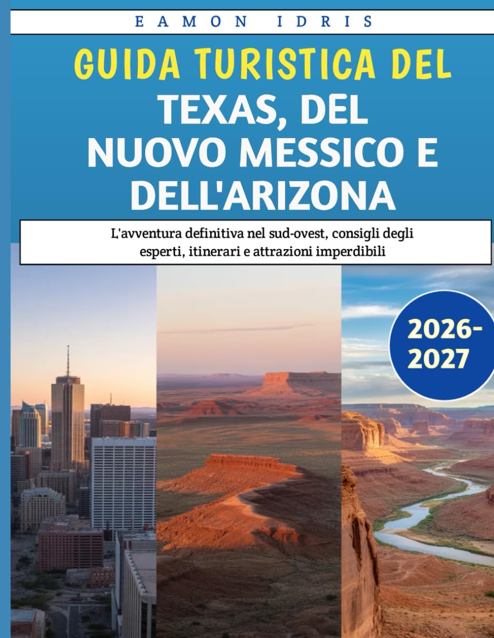 Guida Turistica Del Texas, Del Nuovo Messico E Dell'Arizona 2026-2027: L'avventura definitiva nel sud-ovest, consigli degli esperti, itinerari e attrazioni imperdibili