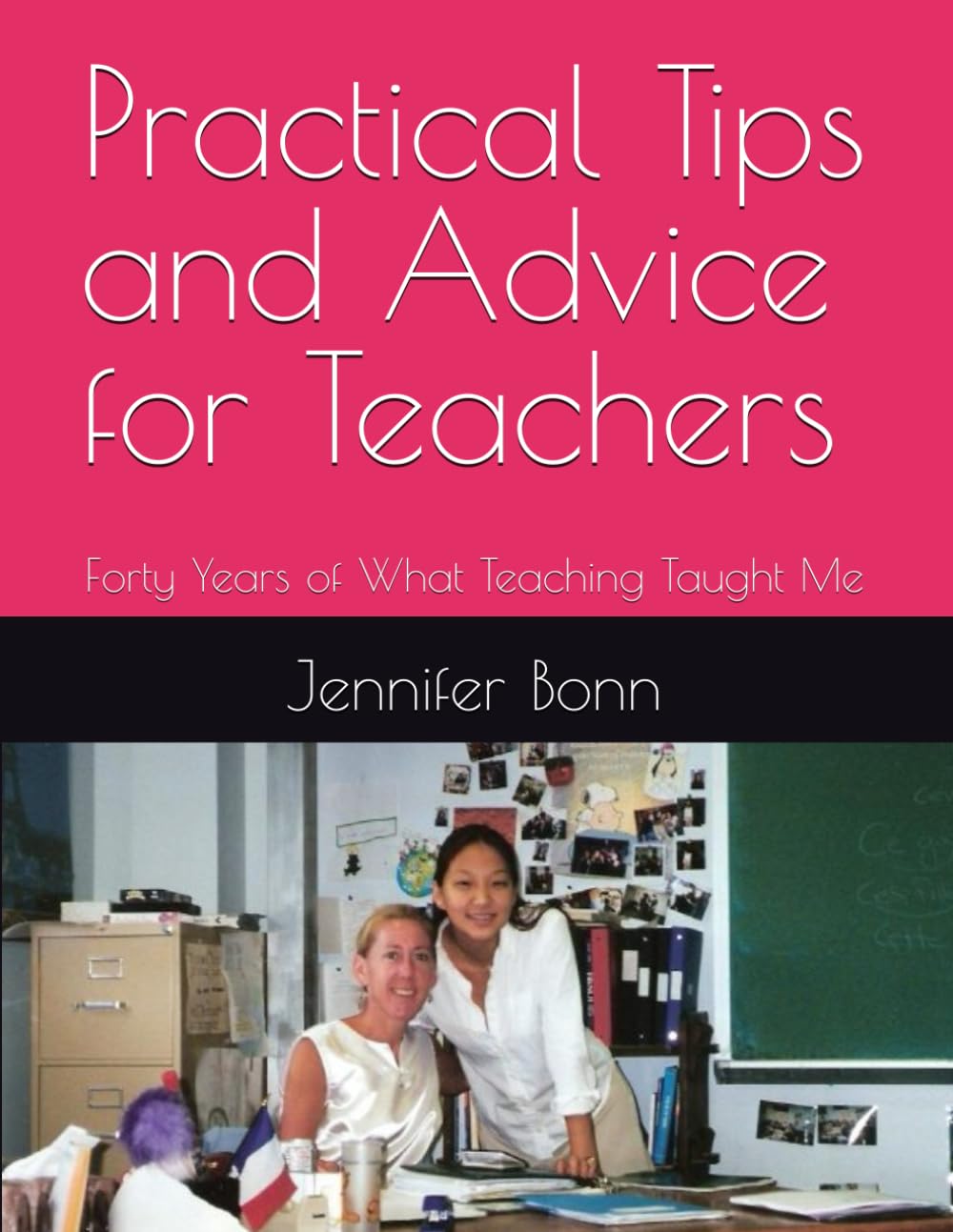 Practical Tips and Advice for Teachers: Forty Years of What Teaching Taught Me