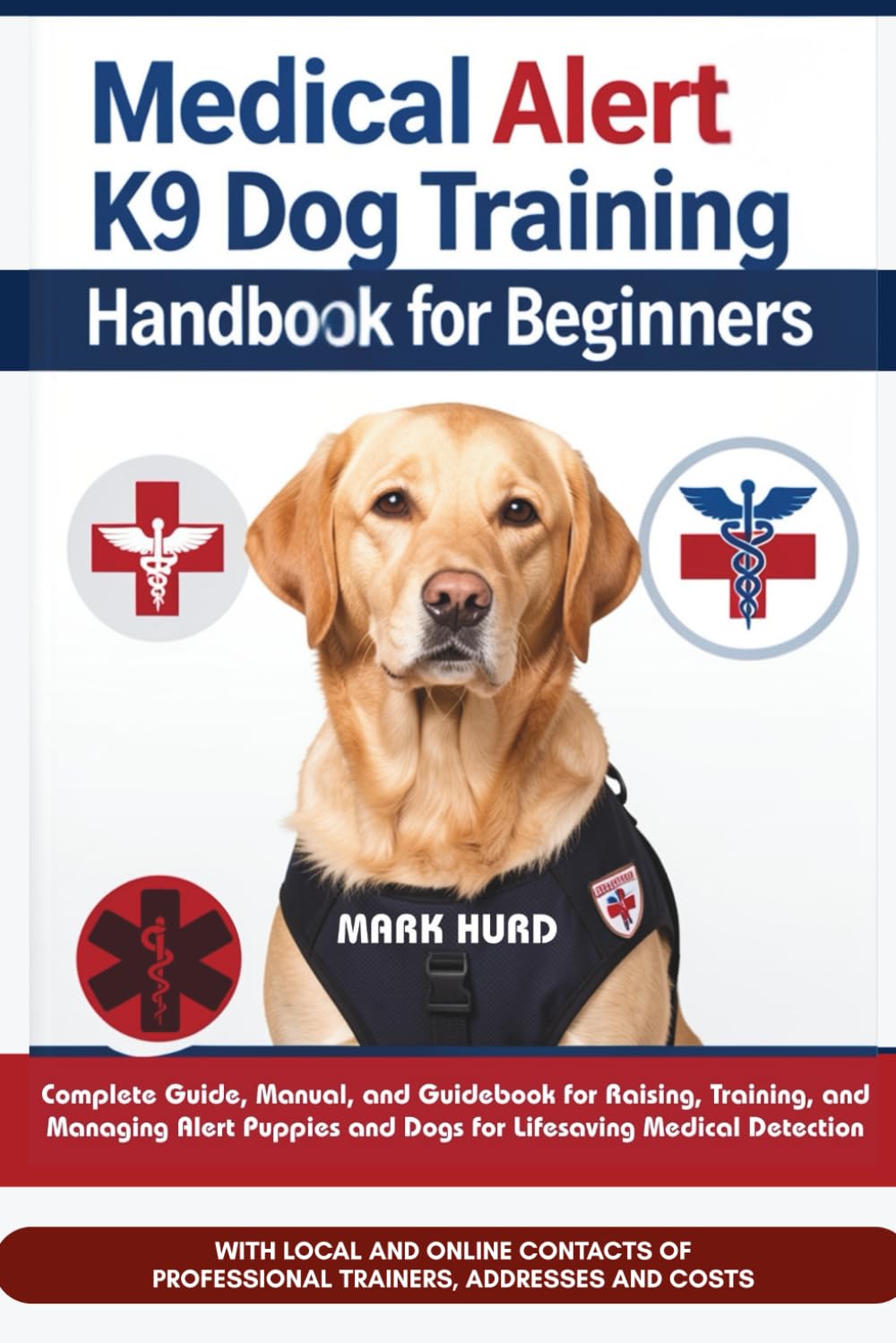 MEDICAL ALERT K9 DOG TRAINING HANDBOOK FOR BEGINNERS: Complete Guide, Manual, and Guidebook for Raising, Training, and Managing Alert Puppies and Dogs ... Detection (POSITIVE REINFORCEMENT PET HOME)