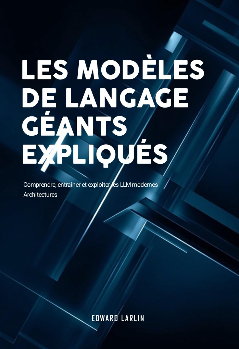 Les Modèles de Langage Géants Expliqués: Comprendre, entraîner et exploiter les LLM modernes Architectures