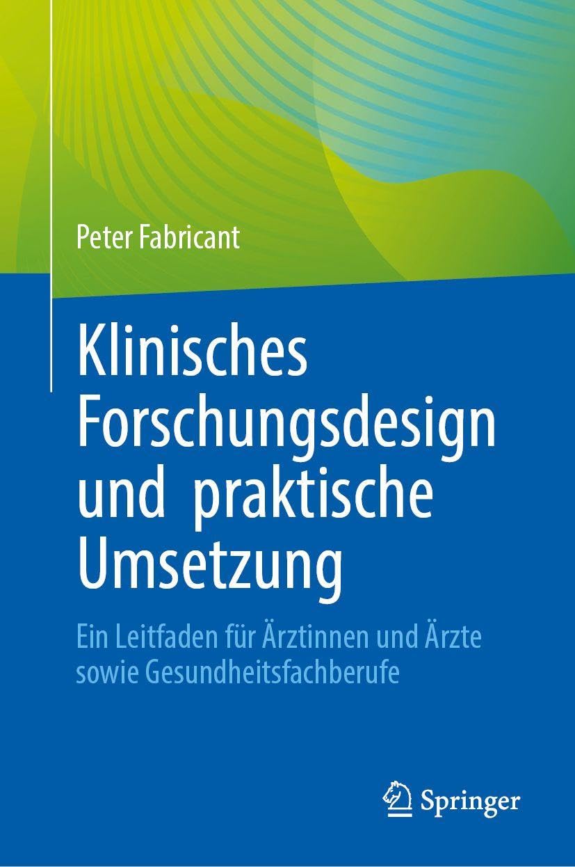 Klinisches Forschungsdesign und praktische Umsetzung: Ein Leitfaden für Ärztinnen und Ärzte sowie Gesundheitsfachberufe