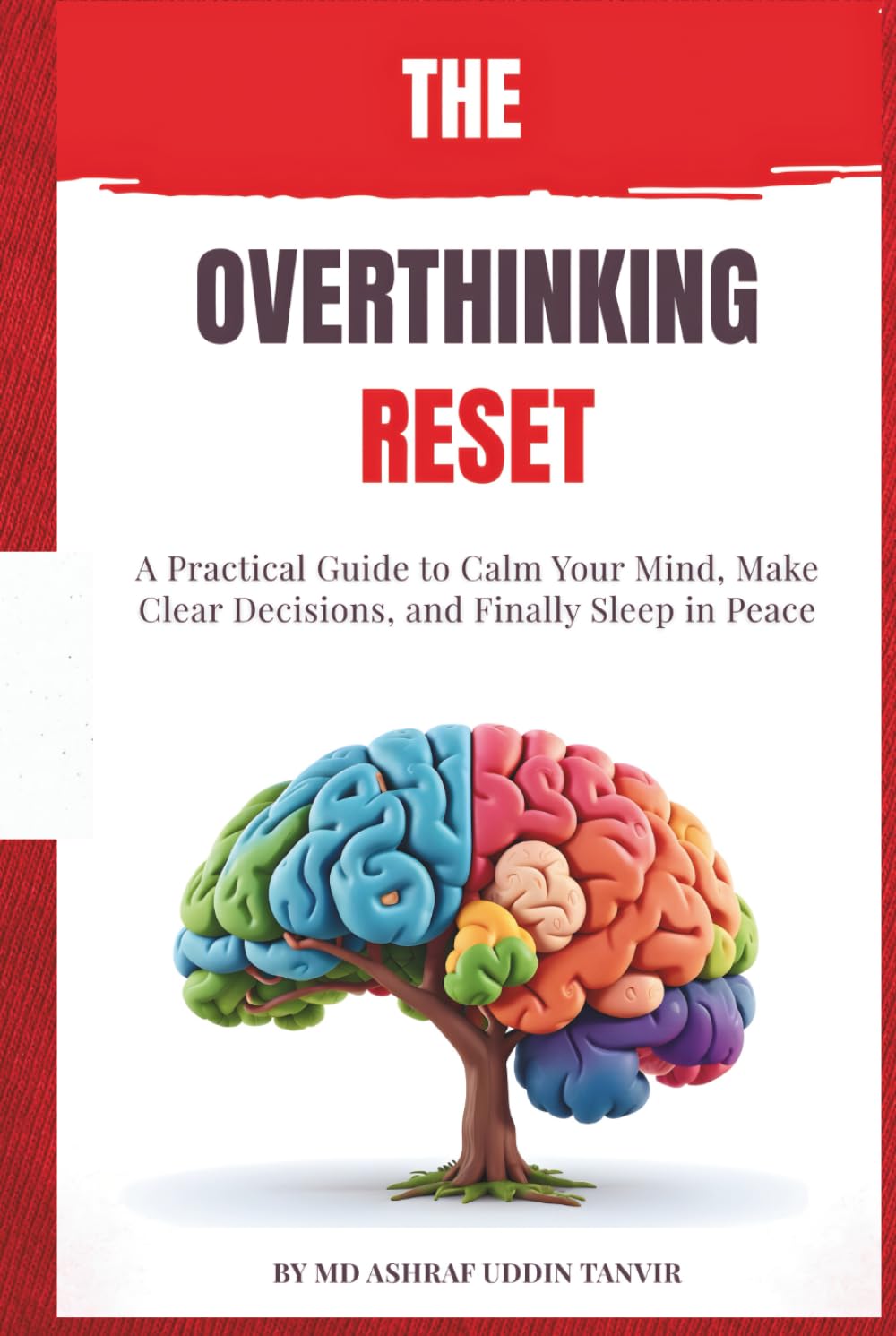 The Overthinking Reset: A Practical Guide to Calm Your Mind, Make Clear Decisions, and Finally Sleep in Peace
