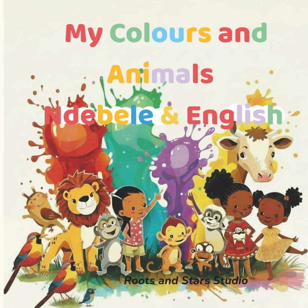 My Colours and Animals Ndebele & English: A joyful bilingual colours and animals learning book for toddlers ages 0–8 (Roots & Stars Ndebele Learning Series)
