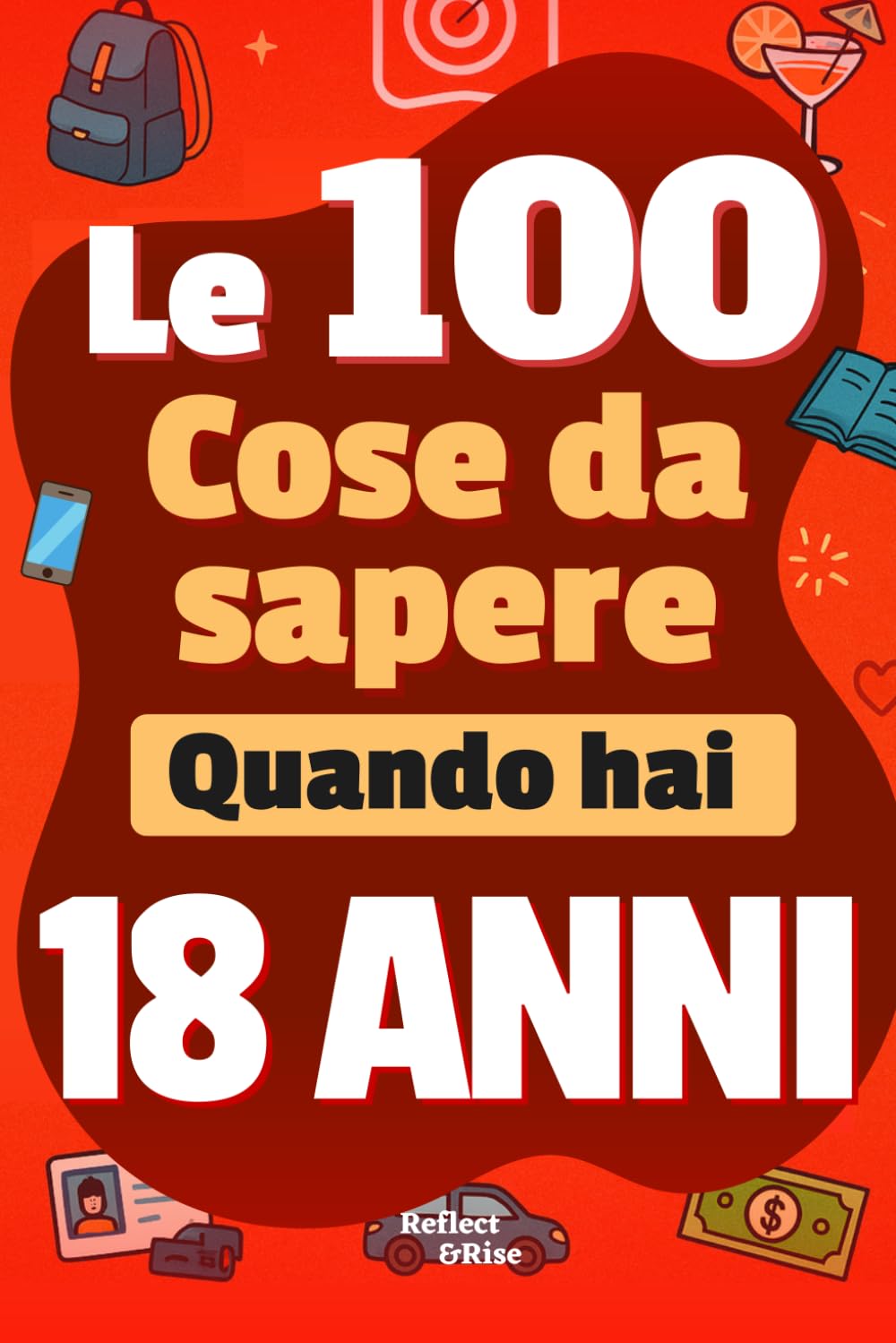 Le 100 Cose da Sapere Quando hai 18 anni: Libro per giovani adulti di 18 anni sulla vita! Una guida pratica e completa per capire il denaro, gli ... per i giovani adulti. Libro per 18 anni