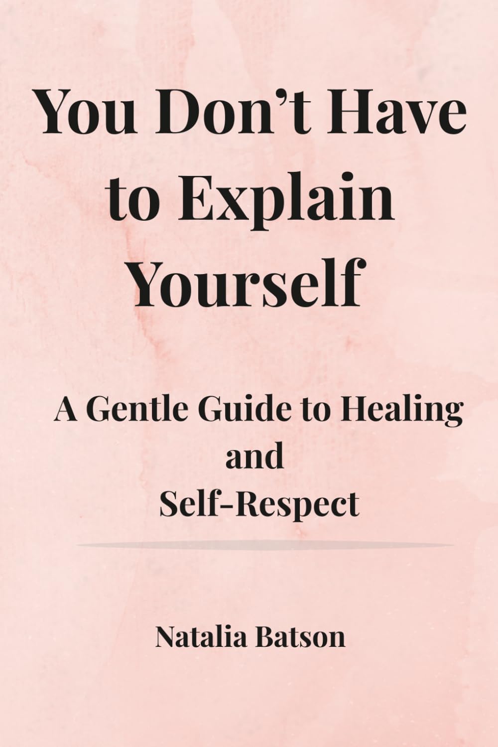 You Don't Have to Explain Yourself: A Gentle Guide to Healing and Self-respect