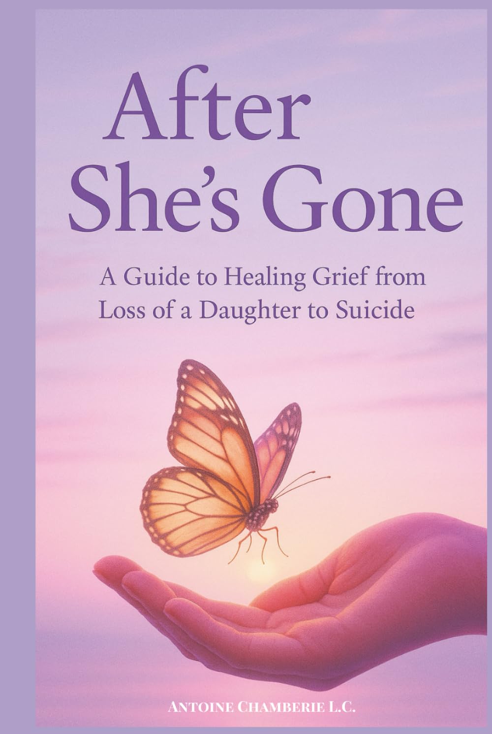 After She's Gone: a Guide to Healing Grief From Loss of a Daughter to Suicide
