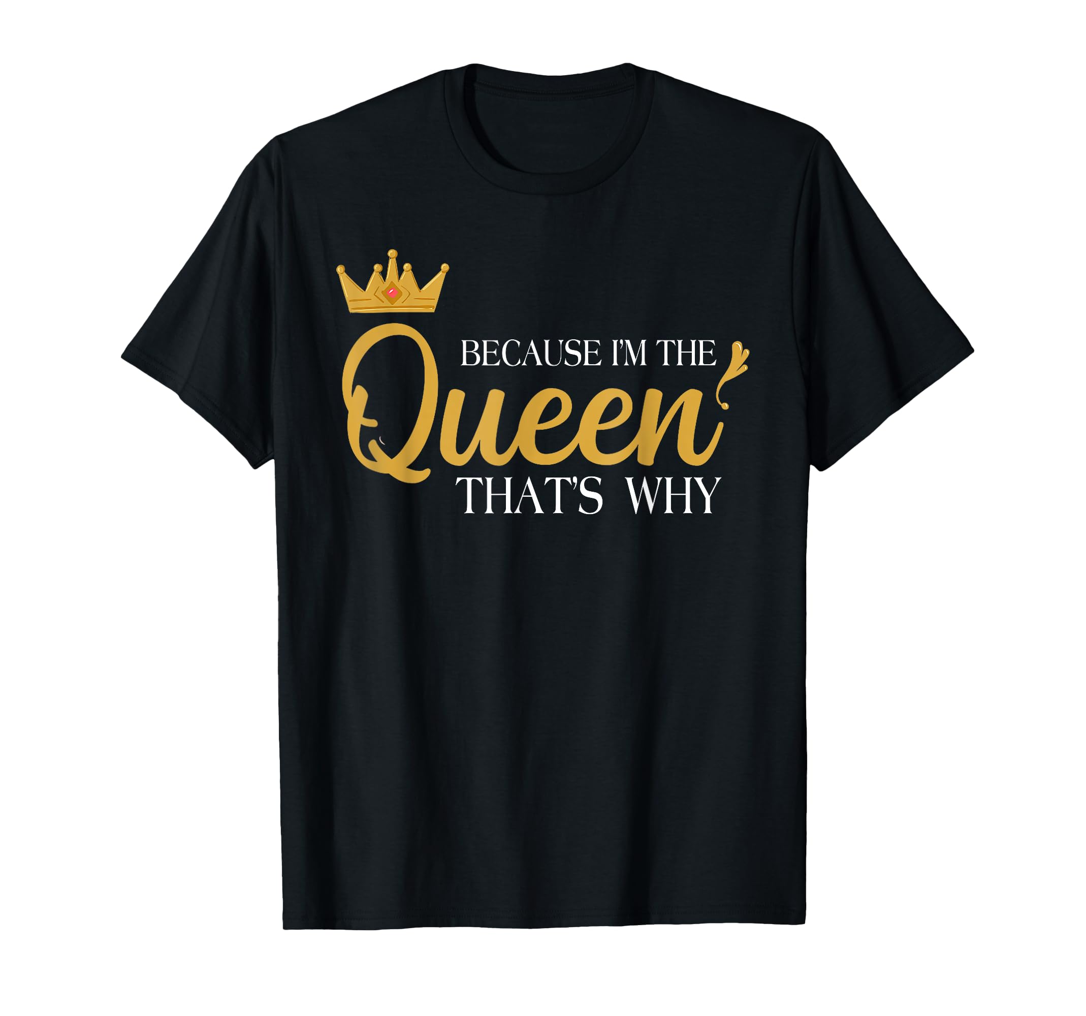 Queens Attitude Diva Funny Because I'm The Queen That's Why T-Shirt