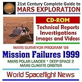 21st Century Complete Guide to Mars Exploration: Mission Failures 1999 Mars Surveyor Program 98 Flights that Failed Mars Polar Lander, Deep Space 2, and Mars Climate Orbiter, with Technical Reports, Investigations, Images, and Videos (CD-ROM)