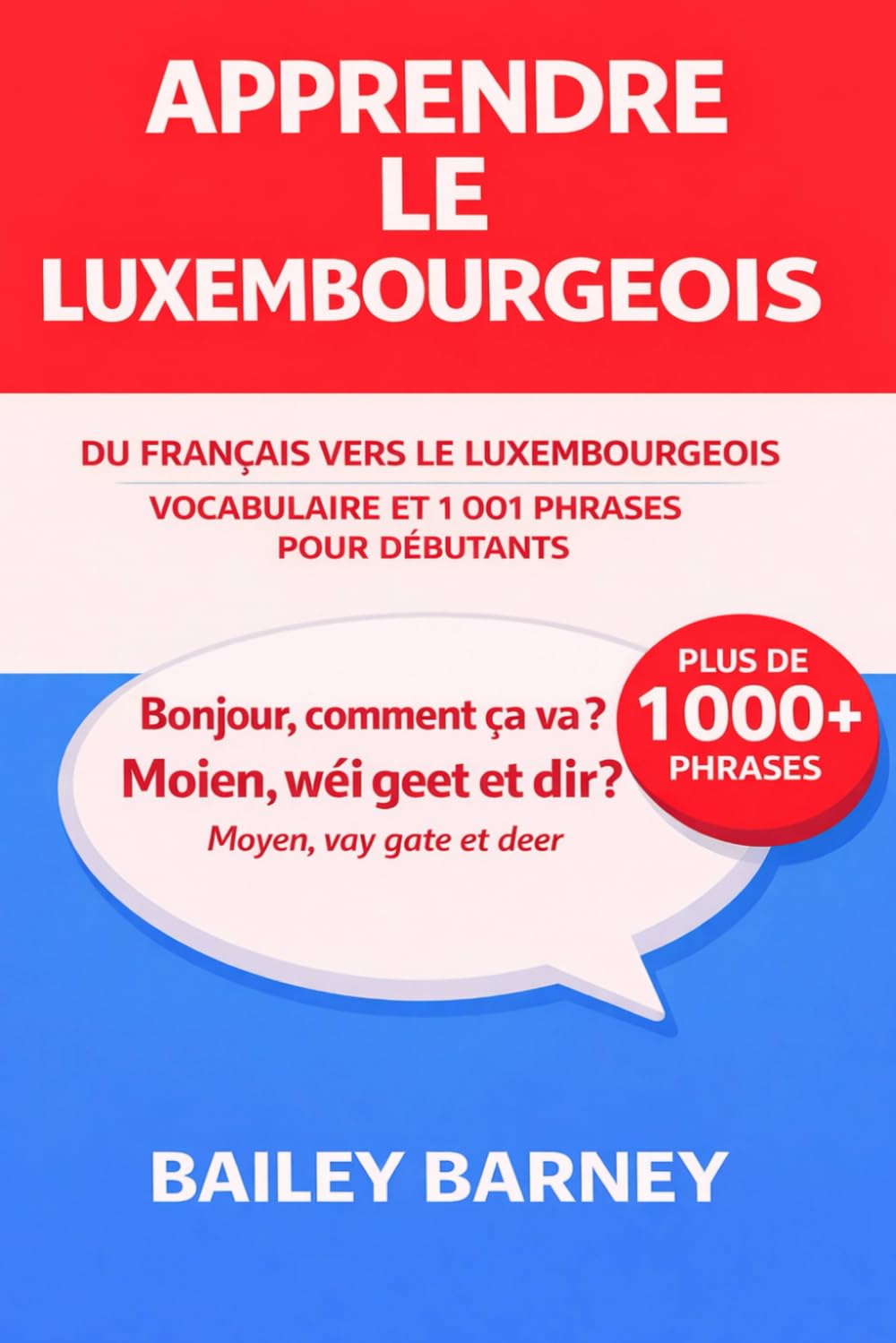 Apprendre le luxembourgeois: 1 001 phrases pour débutants et vocabulaire du français vers le luxembourgeois
