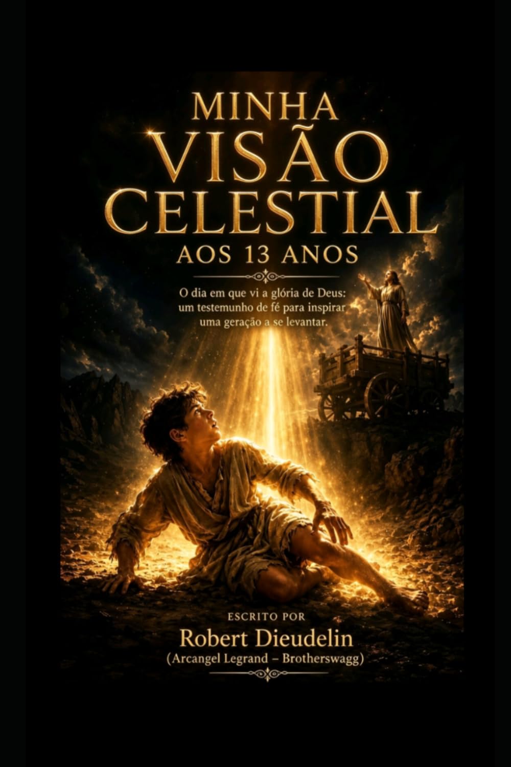 MINHA VISÃO CELESTIAL AOS 13 ANOS: O dia em que vi a glória de Deus: um testemunho de fé para inspirar a geração que se levanta (A testimony of faith to inspire the rising generation)