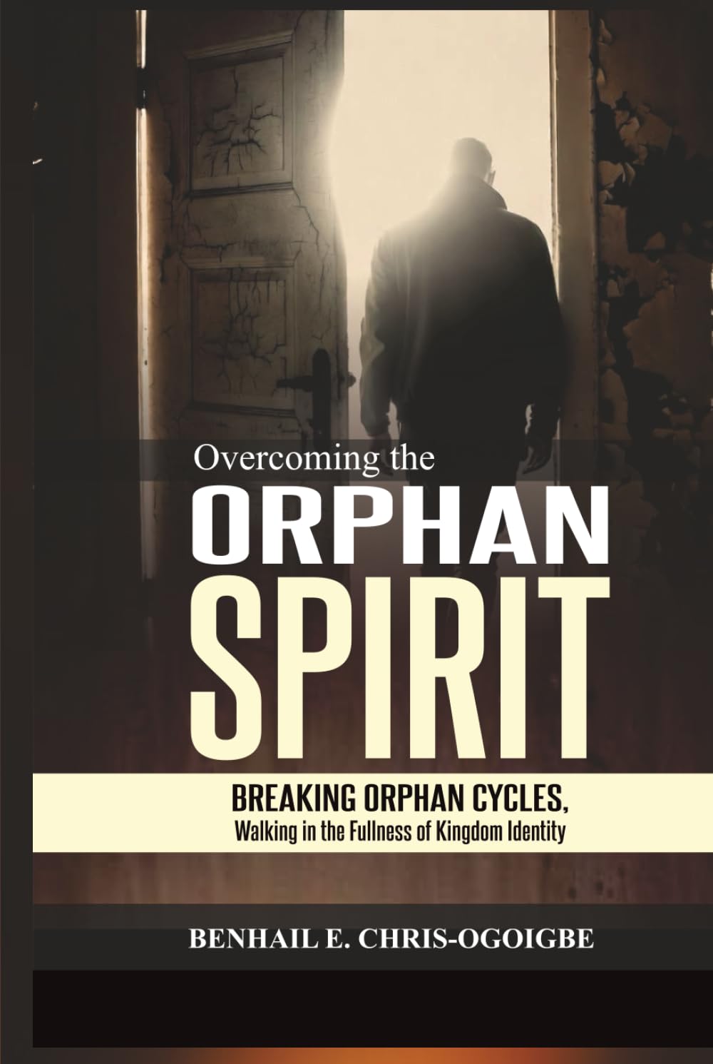Overcoming The Orphan Spirit: Breaking Orphan Cycles, Walking In The Fullness Of Kingdom Identity