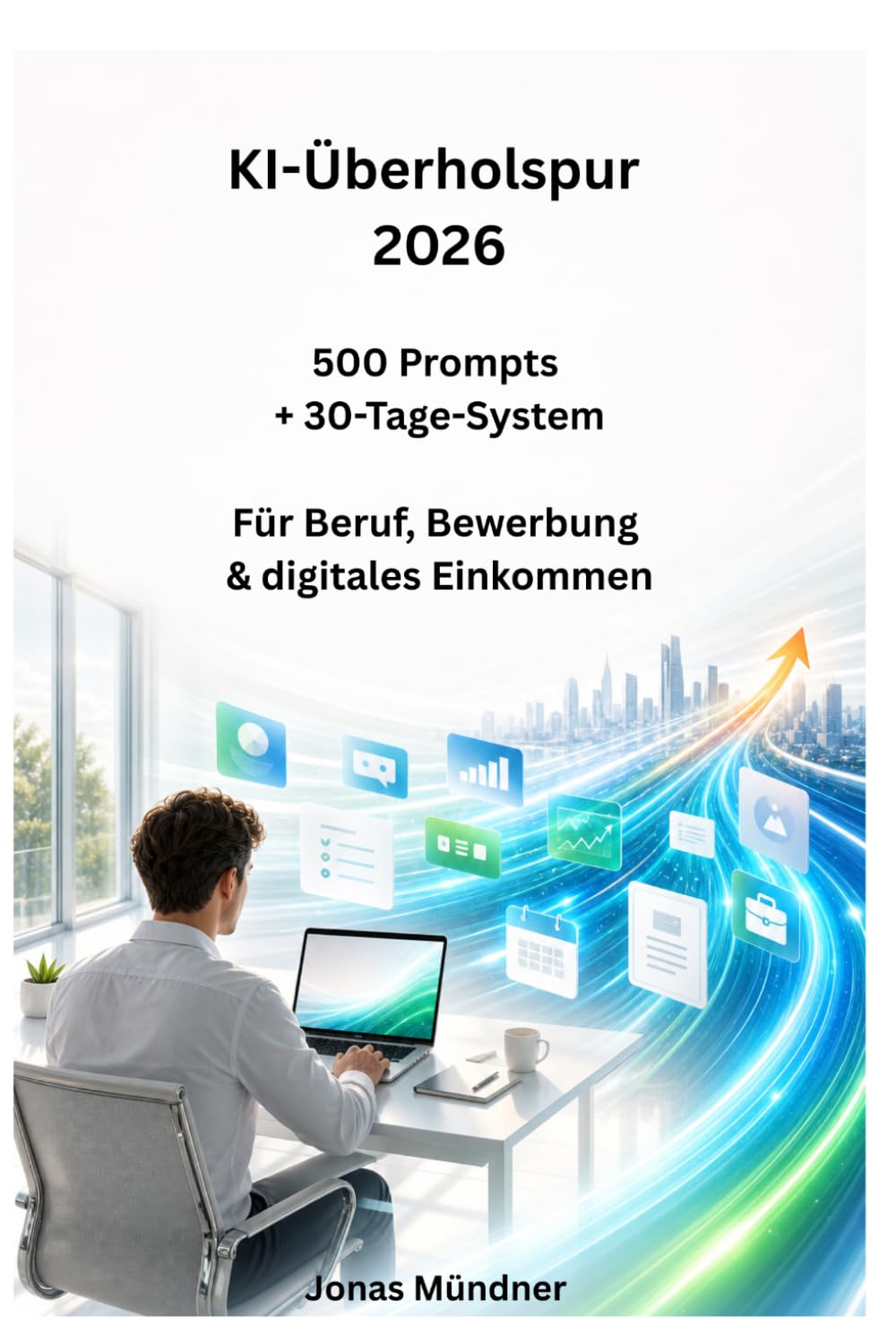 KI-Überholspur 2026: 500 Prompts, 30-Tage-Plan und fertige Workflows für Beruf, Bewerbung, Produktivität und digitales Einkommen