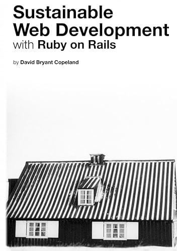 Sustainable Web Development with Ruby on Rails: Practical Tips for Building Web Applications that Last