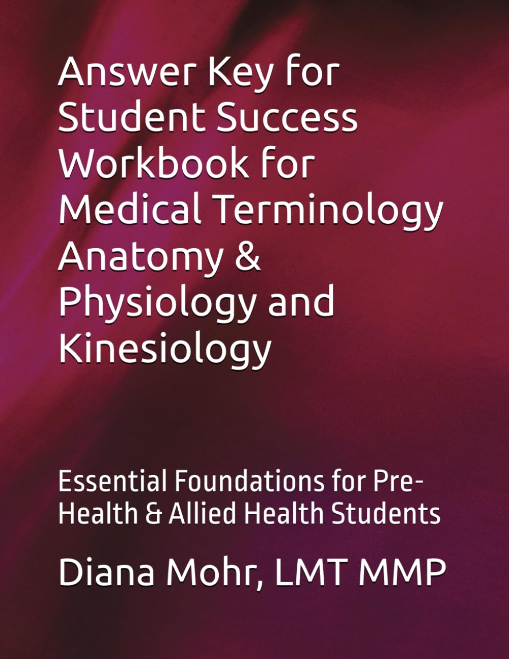 Answer Key for Student Success Workbook for Medical Terminology Anatomy & Physiology and Kinesiology: Essential Foundations for Pre-Health & Allied Health Students
