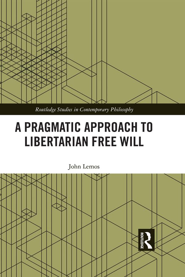 A Pragmatic Approach to Libertarian Free Will (Routledge Studies in Contemporary Philosophy)      1st Edition, Kindle Edition