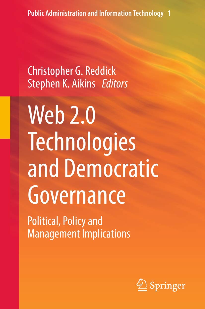 Web 2.0 Technologies and Democratic Governance: Political, Policy and Management Implications (Public Administration and Information Technology, 1, Band 1)