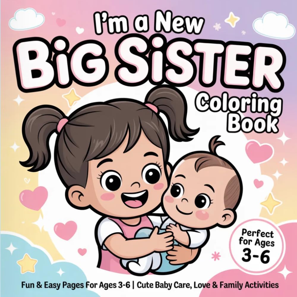 I’m a New Big Sister Coloring Book: Cute & Easy Coloring Pages for Ages 3–6 | Baby Care, Family Love, Fun Activities & Sweet Sister Moments