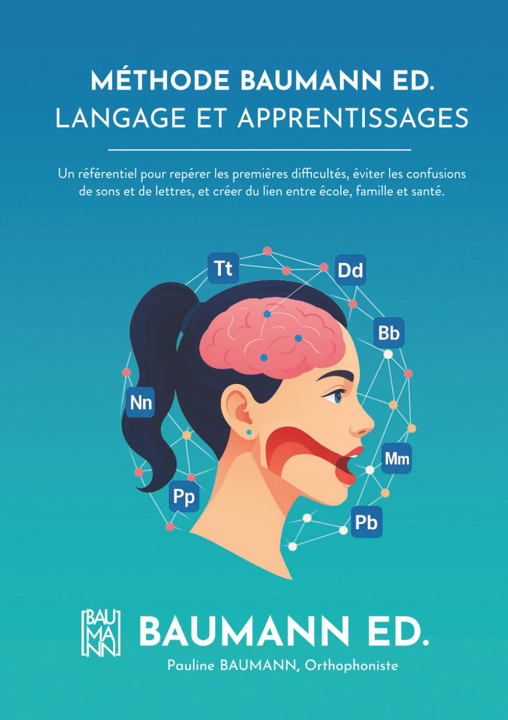 MÉTHODE BAUMANN ED. LANGAGE ET APPRENTISSAGES: Un référentiel pour repérer les premières difficultés, éviter les confusions de sons et de lettres, et créer du lien entre école, famille et santé.